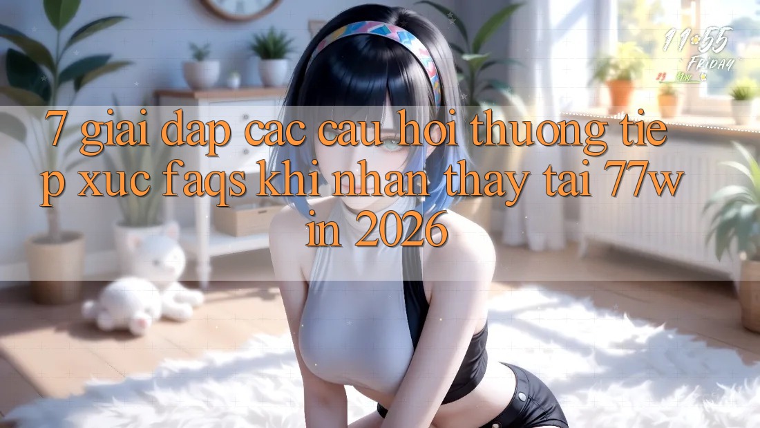 7. Giải Đáp Các Câu Hỏi Thường Tiếp xúc (FAQs) Khi Nhận thấy Tại 77win 2026