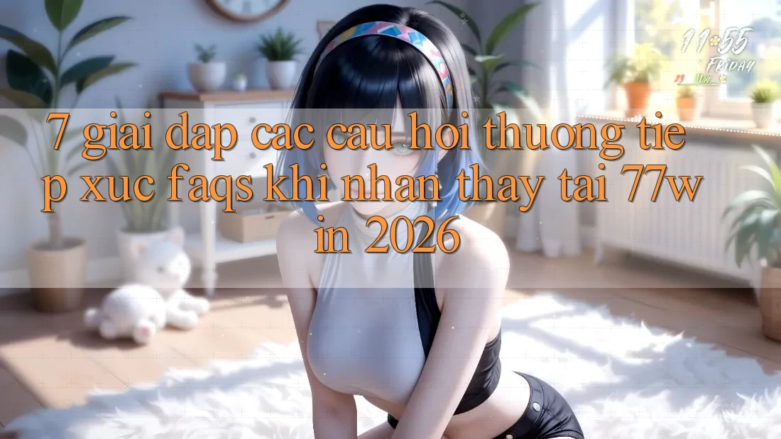 7. Giải Đáp Các Câu Hỏi Thường Tiếp xúc (FAQs) Khi Nhận thấy Tại 77win 2026