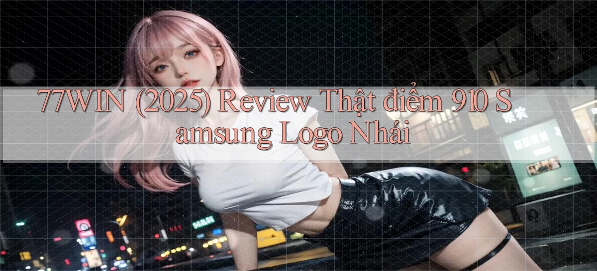 77win (2025) review thật điểm 910   Samsung   logo nhái