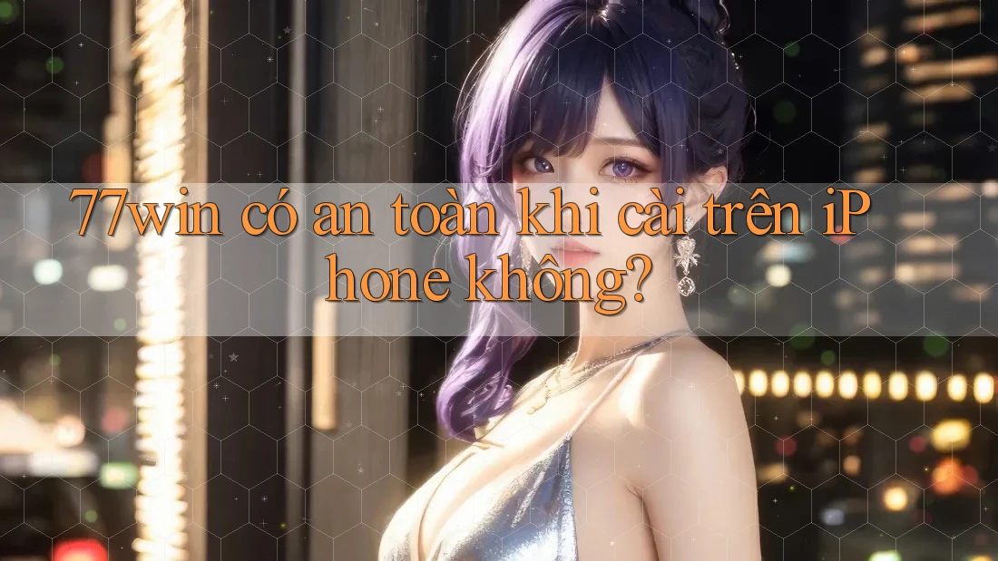 77win có an toàn khi cài trên iPhone không? 77win có an toàn khi cài trên iPhone không?
