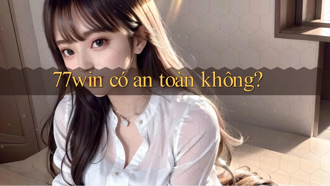 77win có an toàn không?
