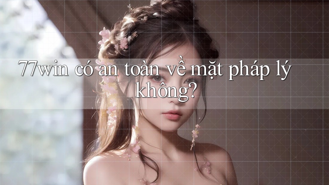 77win có an toàn về mặt pháp lý không?