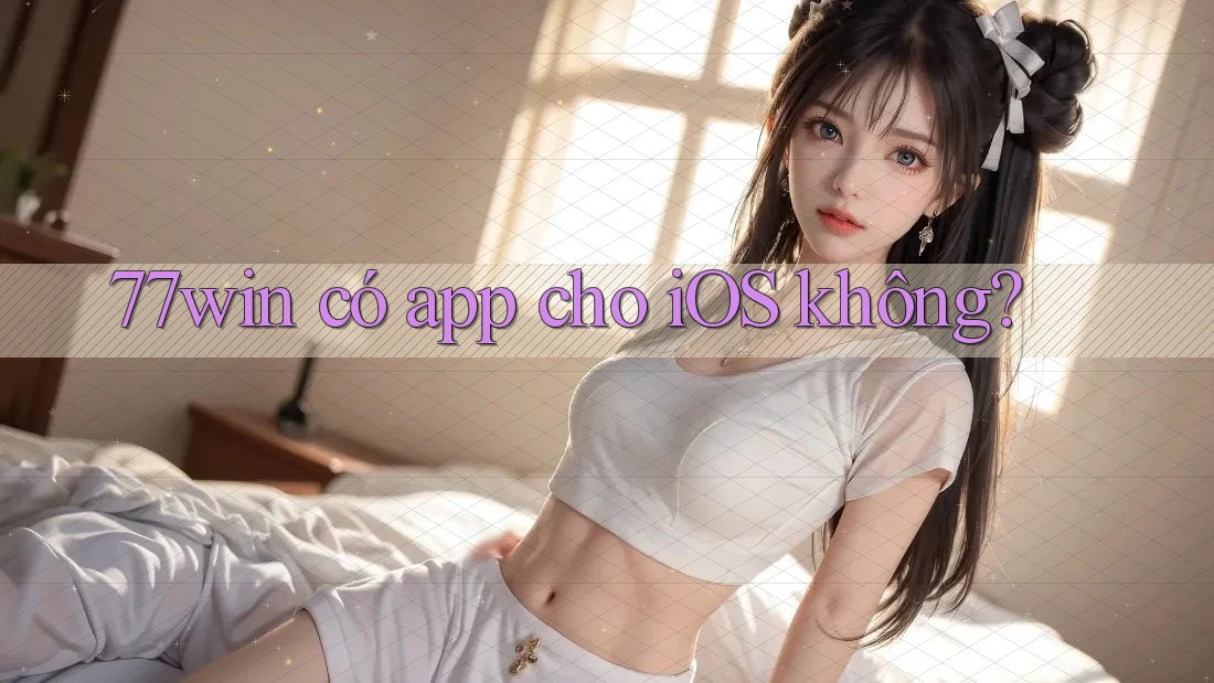 77win có app cho iOS không?
