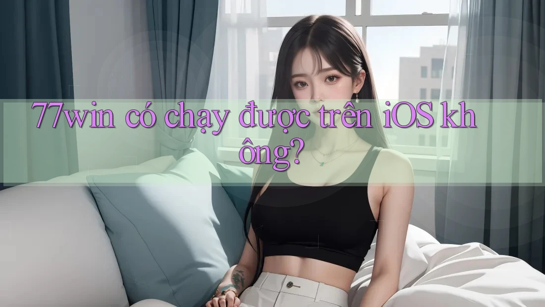 77win có chạy được trên iOS không?