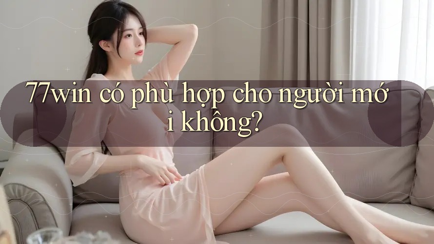 77win có phù hợp cho người mới không?