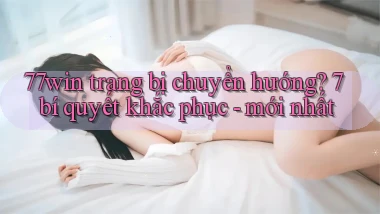77win trang bị chuyển hướng 7 bí quyết khắc phục   mới nhất