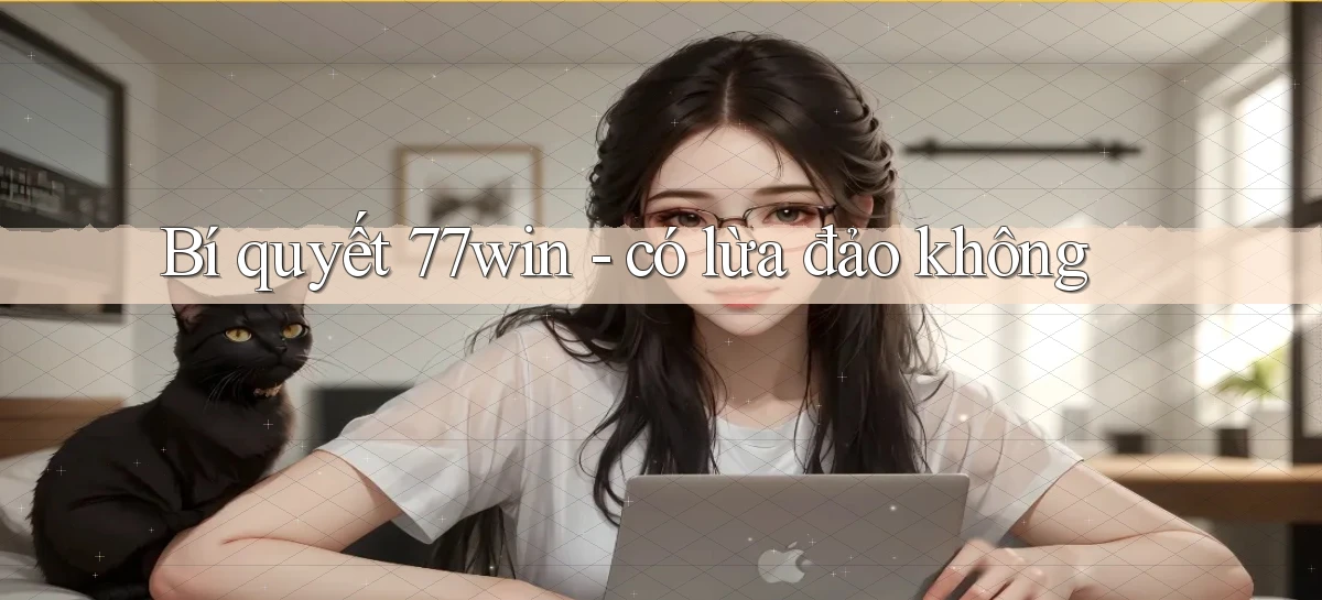 Bí quyết 77win   có lừa đảo không