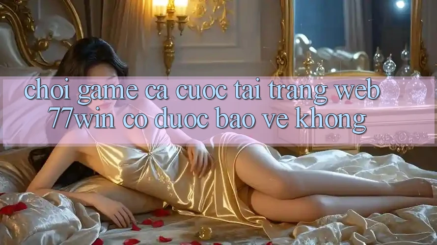 Chơi game cá cược tại trang web 77win có được bảo vệ không?