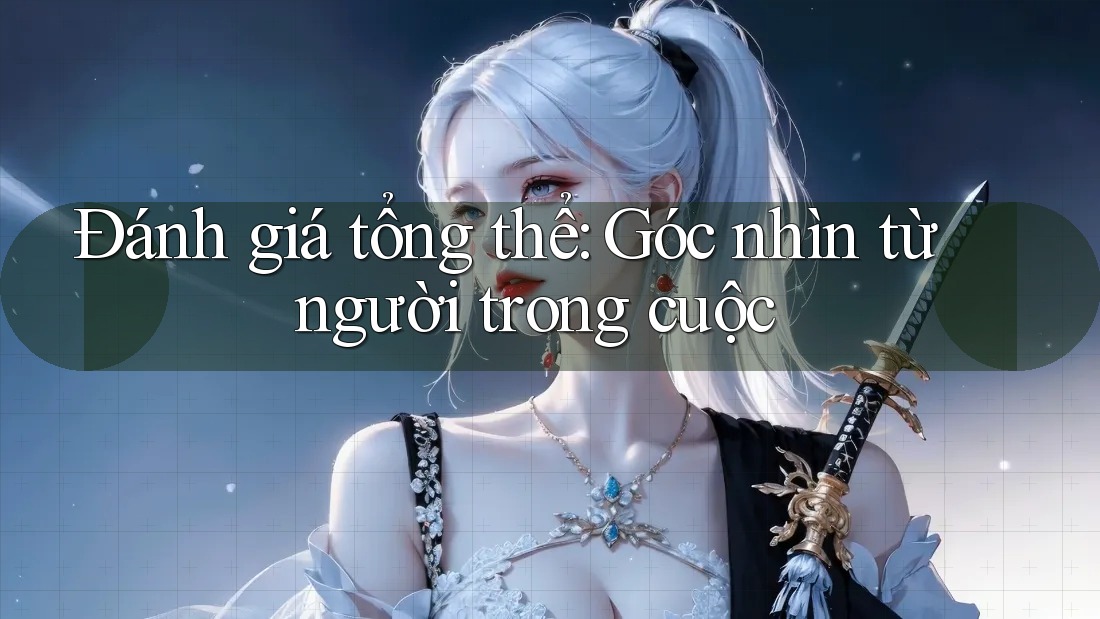 Đánh giá tổng thể: Góc nhìn từ người trong cuộc
