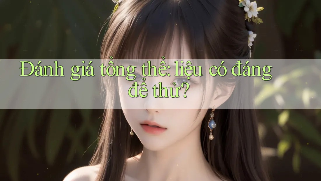 Đánh giá tổng thể: liệu có đáng để thử? Đánh giá tổng thể: liệu có đáng để thử?