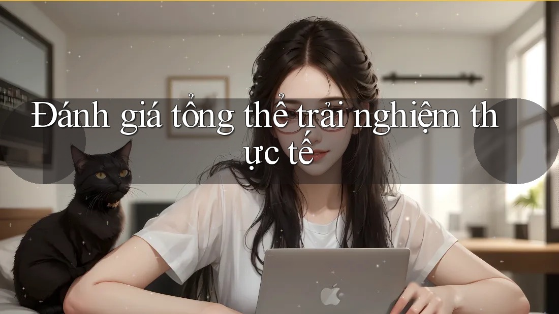 Đánh giá tổng thể trải nghiệm thực tế