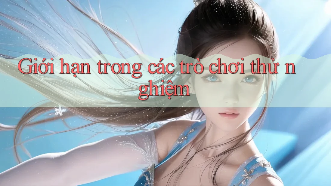 Giới hạn trong các trò chơi thử nghiệm Giới hạn trong các trò chơi thử nghiệm