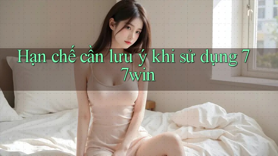 Hạn chế cần lưu ý khi sử dụng 77win