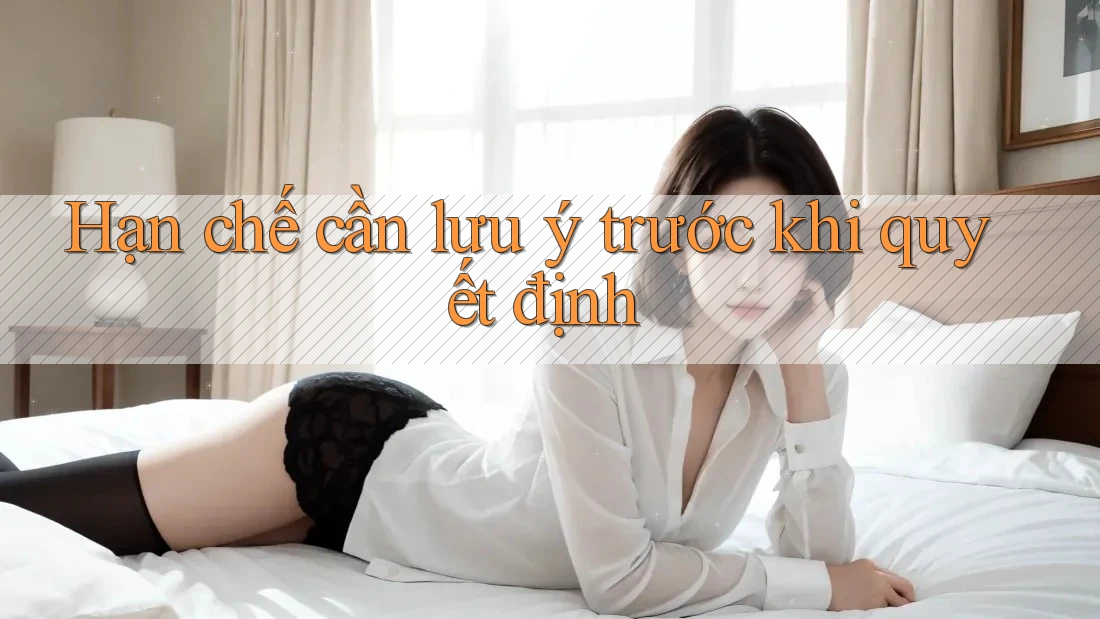 Hạn chế cần lưu ý trước khi quyết định Hạn chế cần lưu ý trước khi quyết định