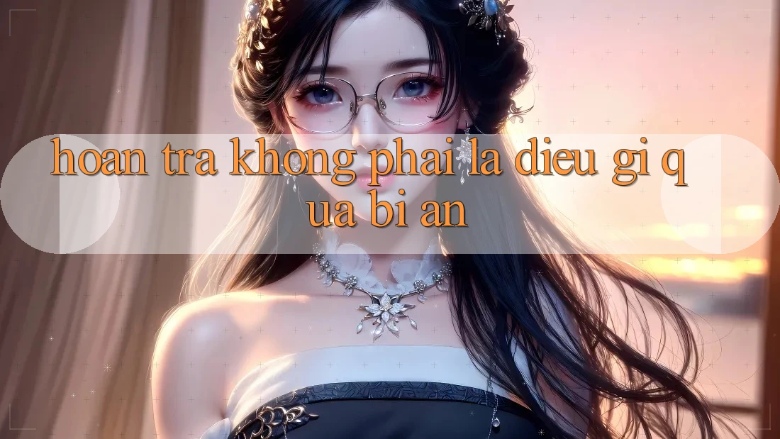 “Hoàn Trả” – Không Phải Là Điều Gì Quá Bí Ẩn “Hoàn Trả” – Không Phải Là Điều Gì Quá Bí Ẩn