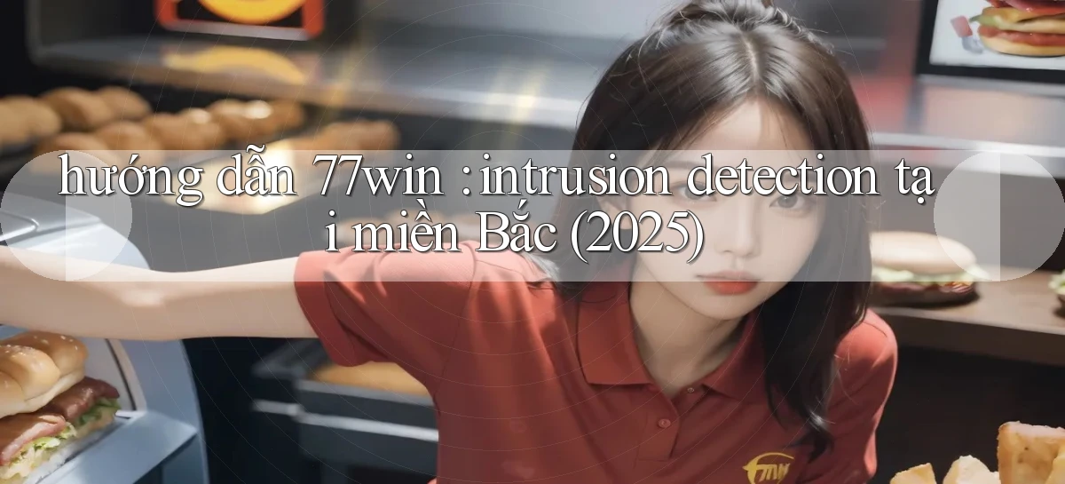 hướng dẫn 77win intrusion detection tại miền Bắc (2025)