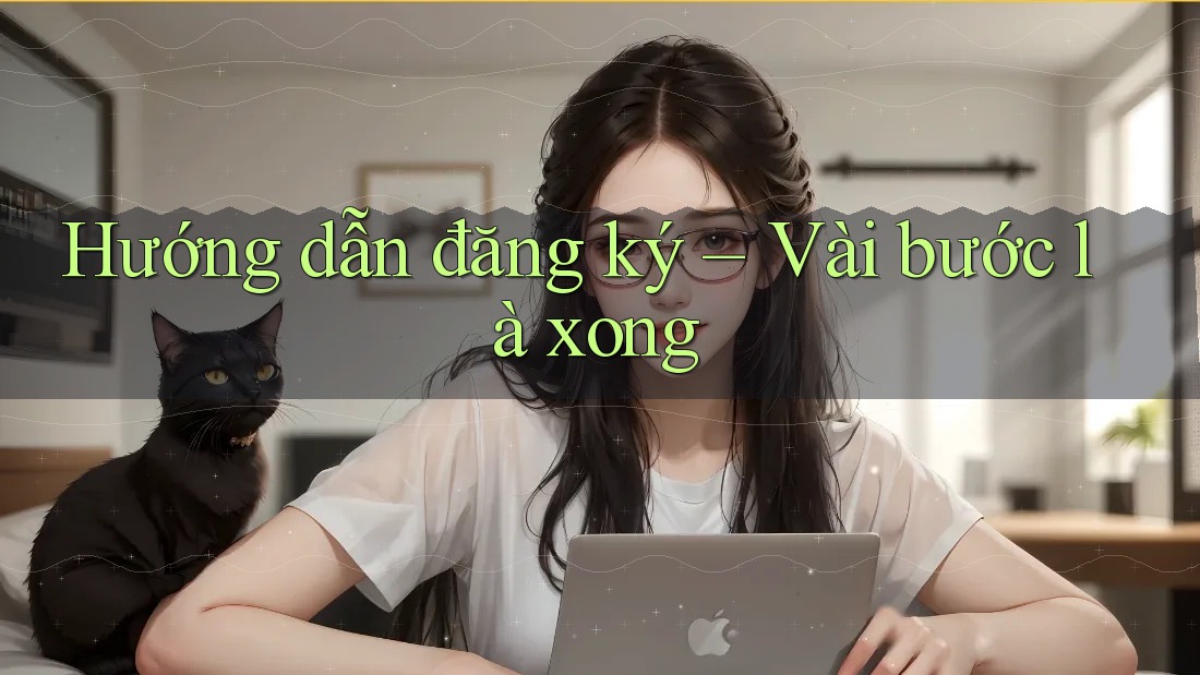 Hướng dẫn đăng ký vài bước là xong Hướng dẫn đăng ký vài bước là xong