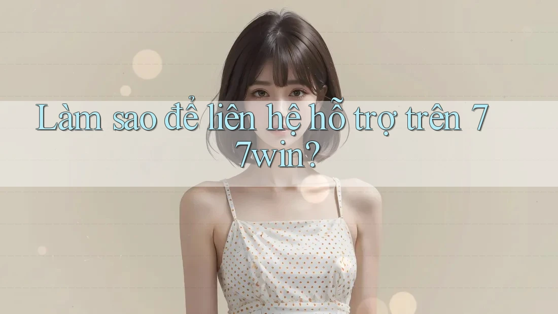 Làm sao để liên hệ hỗ trợ trên 77win?