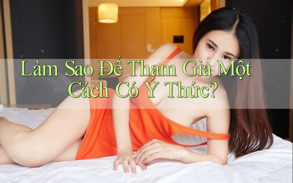 Làm Sao Để Tham Gia Một Cách Có Ý Thức?