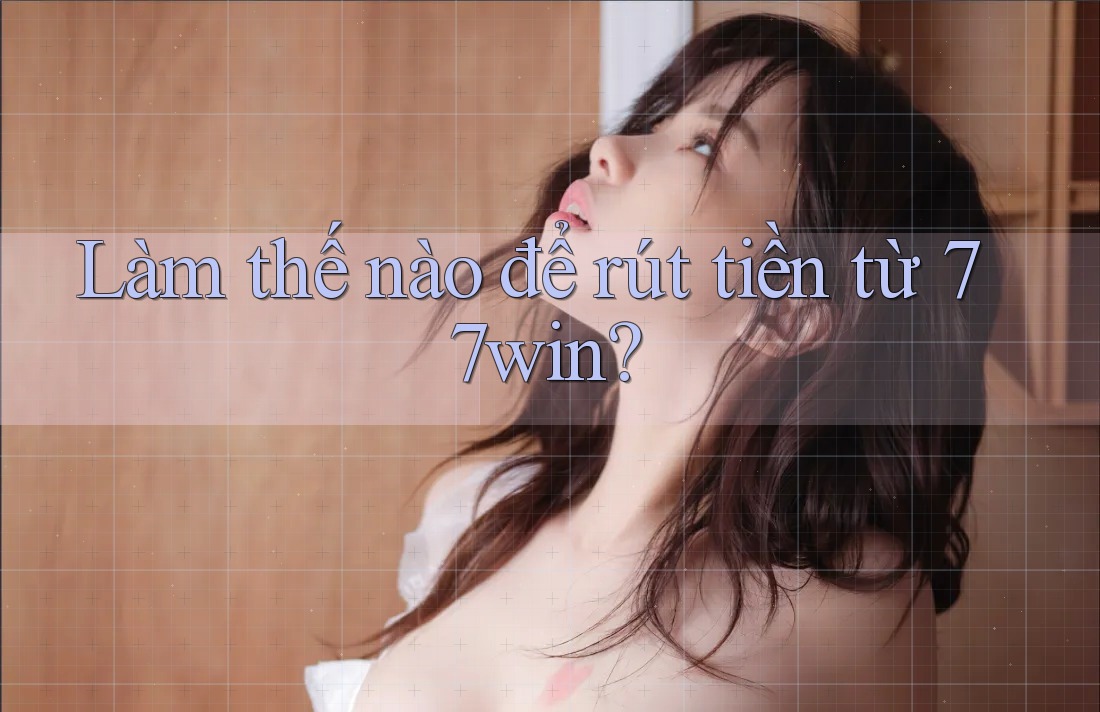 Làm thế nào để rút tiền từ 77win?