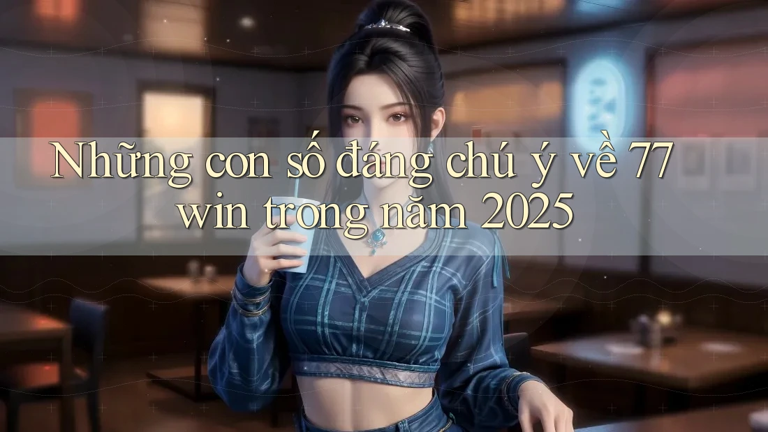 Những con số đáng chú ý về 77win trong năm 2025 Những con số đáng chú ý về 77win trong năm 2025