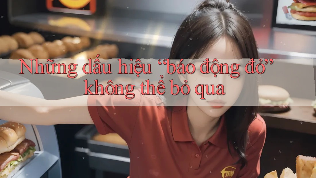 Những dấu hiệu “báo động đỏ” không thể bỏ qua Những dấu hiệu “báo động đỏ” không thể bỏ qua