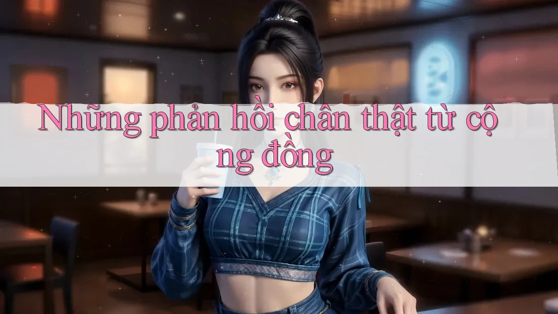 Những phản hồi chân thật từ cộng đồng
