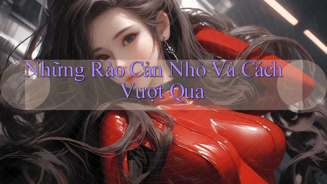 Những Rào Cản Nhỏ Và Cách Vượt Qua