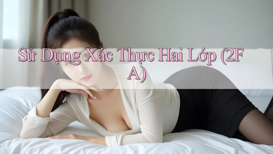 Sử Dụng Xác Thực Hai Lớp (2FA)