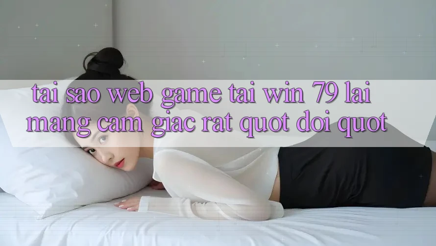 Tại sao web game tại Win 79 lại mang cảm giác rất " đời" ?