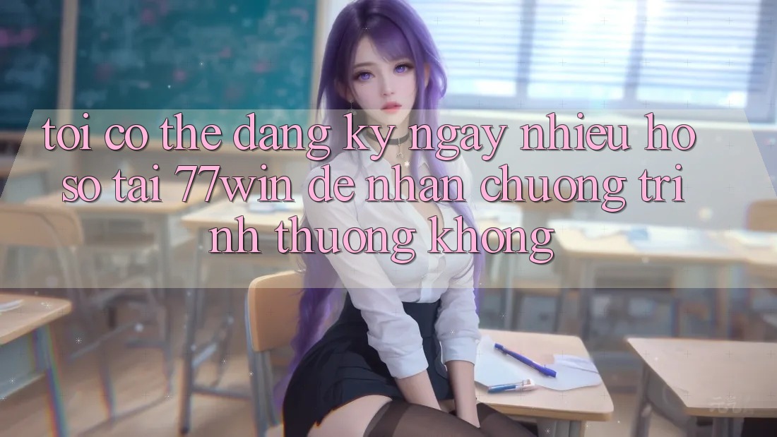 Tôi có thể đăng ký ngay nhiều hồ sơ tại 77win để nhận chương trình thưởng không?