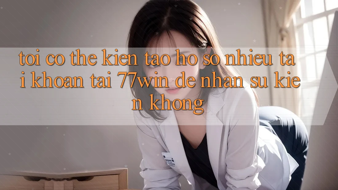 Tôi có thể kiến tạo hồ sơ nhiều tài khoản tại 77win để nhận sự kiện không?