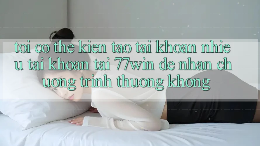 Tôi có thể kiến tạo tài khoản nhiều tài khoản tại 77win để nhận chương trình thưởng không? Tôi có thể kiến tạo tài khoản nhiều tài khoản tại 77win để nhận chương trình thưởng không?