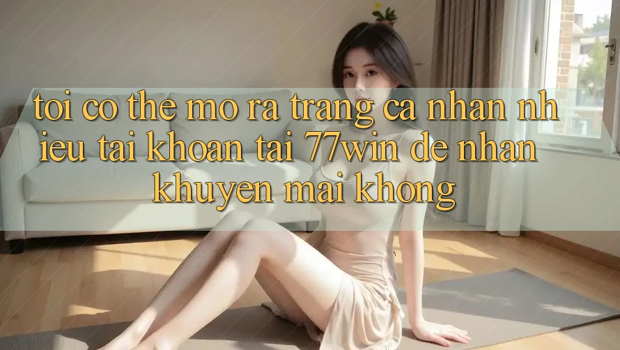 Tôi có thể mở ra trang cá nhân nhiều tài khoản tại 77win để nhận khuyến mãi không?