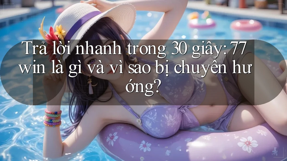 Trả lời nhanh trong 30 giây: 77win là gì và vì sao bị chuyển hướng?