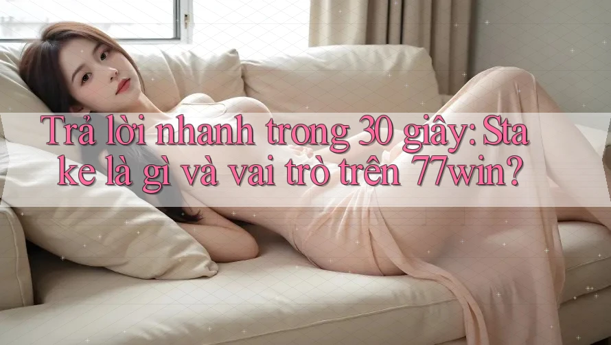 Trả lời nhanh trong 30 giây: Stake là gì và vai trò trên 77win? Trả lời nhanh trong 30 giây: Stake là gì và vai trò trên 77win?