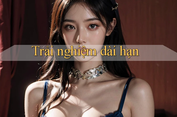 Trải nghiệm dài hạn Trải nghiệm dài hạn