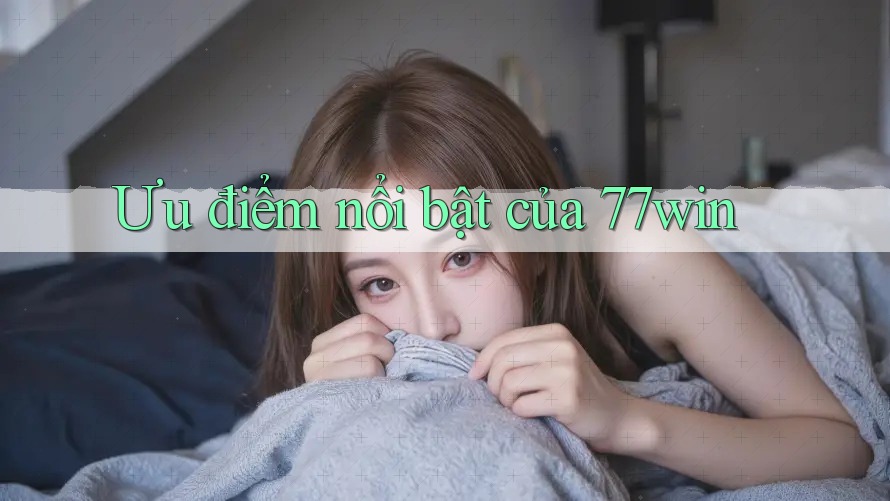 Ưu điểm nổi bật của 77win Ưu điểm nổi bật của 77win