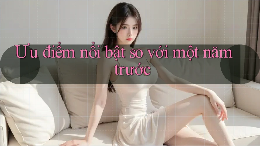 Ưu điểm nổi bật so với một năm trước