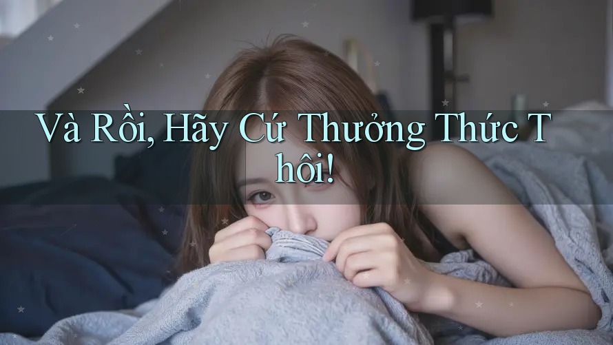 Và Rồi, Hãy Cứ Thưởng Thức Thôi!