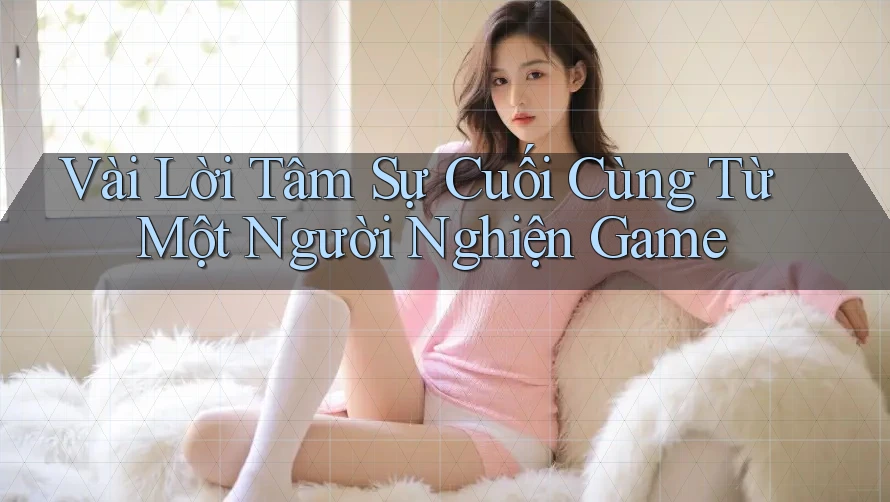 Vài Lời Tâm Sự Cuối Cùng Từ Một Người Nghiện Game Vài Lời Tâm Sự Cuối Cùng Từ Một Người Nghiện Game