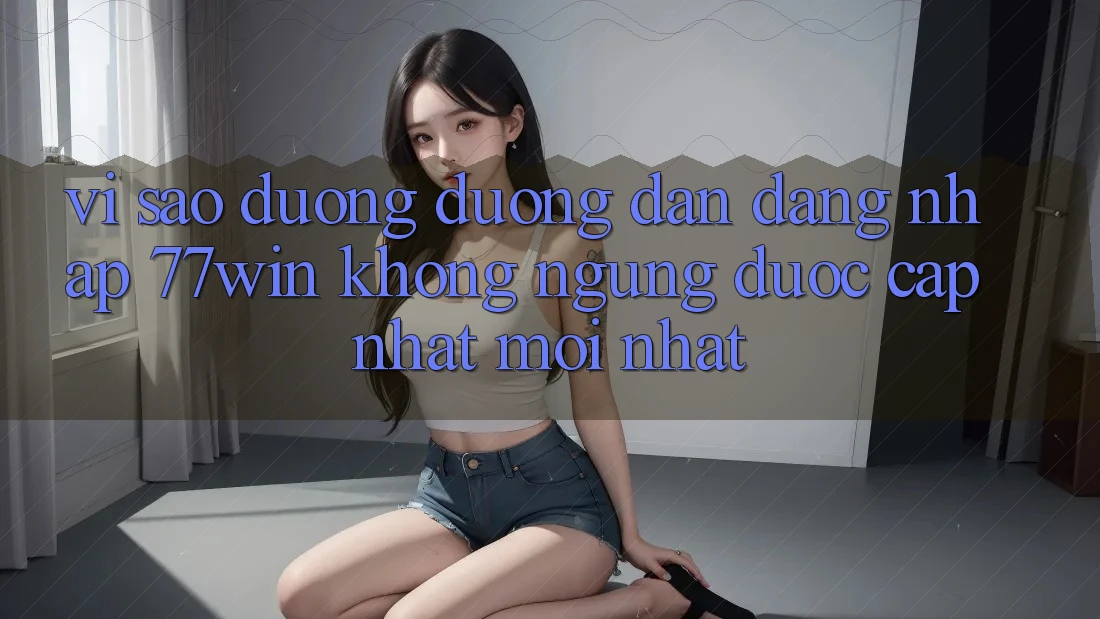 Vì sao đường đường dẫn đăng nhập 77win không ngừng được cập nhật mới nhất? Vì sao đường đường dẫn đăng nhập 77win không ngừng được cập nhật mới nhất?