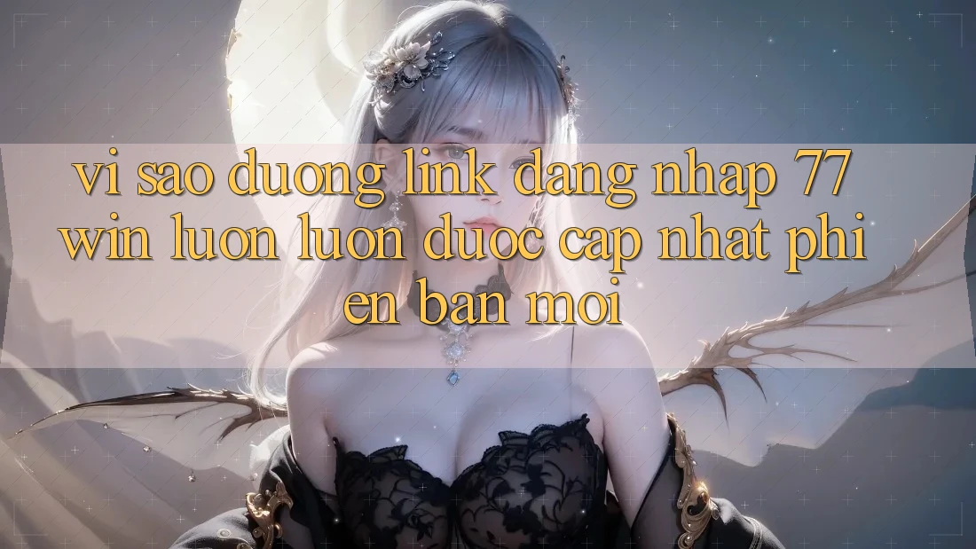 Vì sao đường link đăng nhập 77win luôn luôn được cập nhật phiên bản mới?