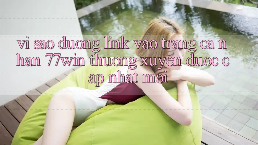 Vì sao đường link vào trang cá nhân 77win thường xuyên được cập nhật mới?